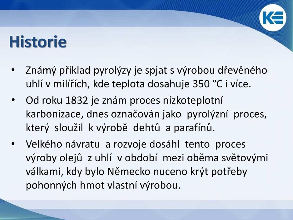 Od roku 1832 je znám proces nízkoteplotní karbonizace, dnes označován jako pyrolýzní proces, který