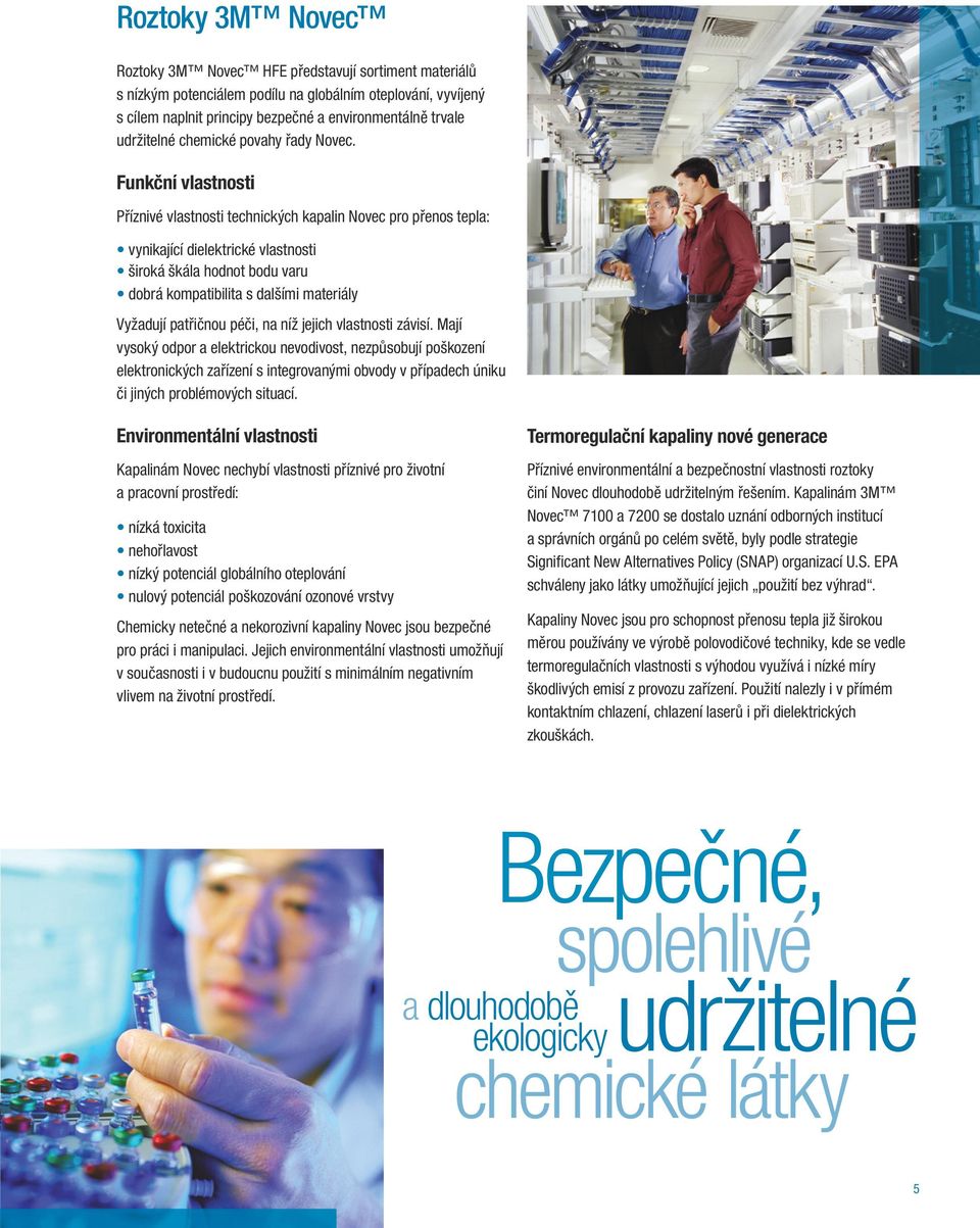 Funkční vlastnosti Příznivé vlastnosti technických kapalin pro přenos tepla: vynikající dielektrické vlastnosti široká škála hodnot bodu varu dobrá kompatibilita s dalšími materiály Vyžadují