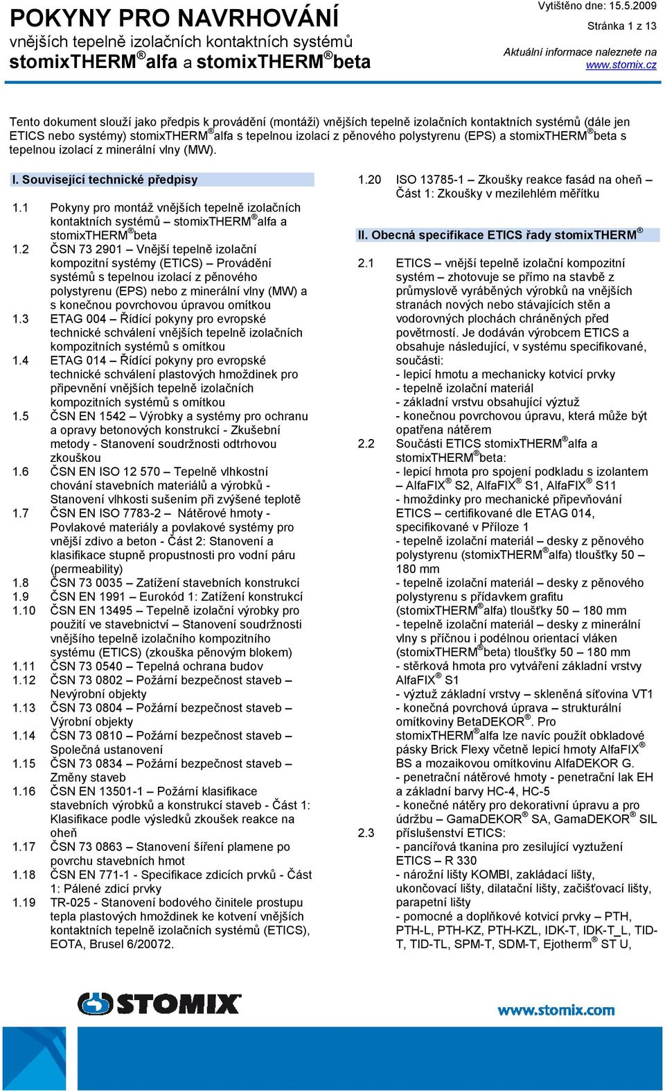 2 ČSN 73 2901 Vnější tepelně izolační kompozitní systémy (ETICS) Provádění systémů s tepelnou izolací z pěnového polystyrenu (EPS) nebo z minerální vlny (MW) a s konečnou povrchovou úpravou omítkou 1.