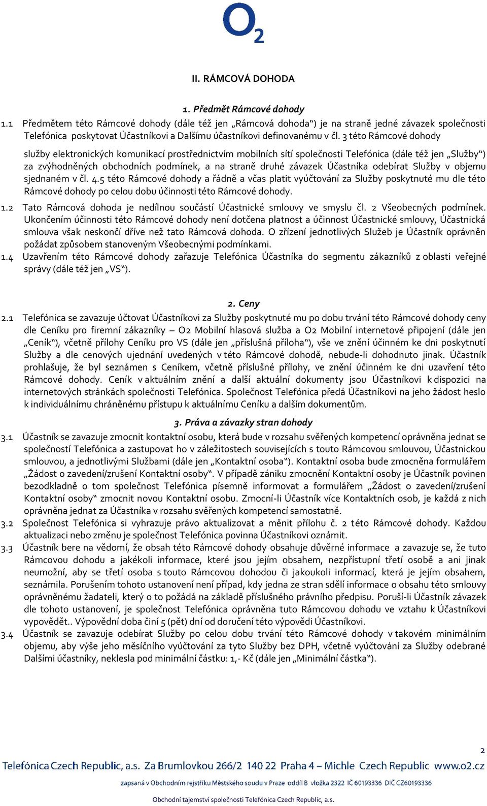 3 této Rámcové dohody služby elektronických komunikací prostřednictvím mobilních sítí společnosti Telefónica (dále též jen Služby ) za zvýhodněných obchodních podmínek, a na straně druhé závazek