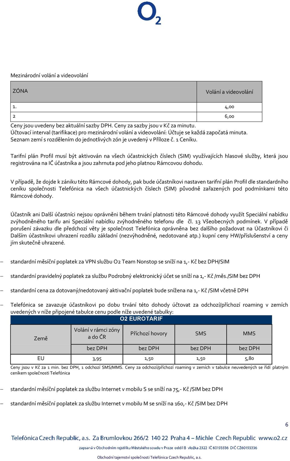 Tarifní plán Profil musí být aktivován na všech účastnických číslech (SIM) využívajících hlasové služby, která jsou registrována na IČ účastníka a jsou zahrnuta pod jeho platnou Rámcovou dohodu.