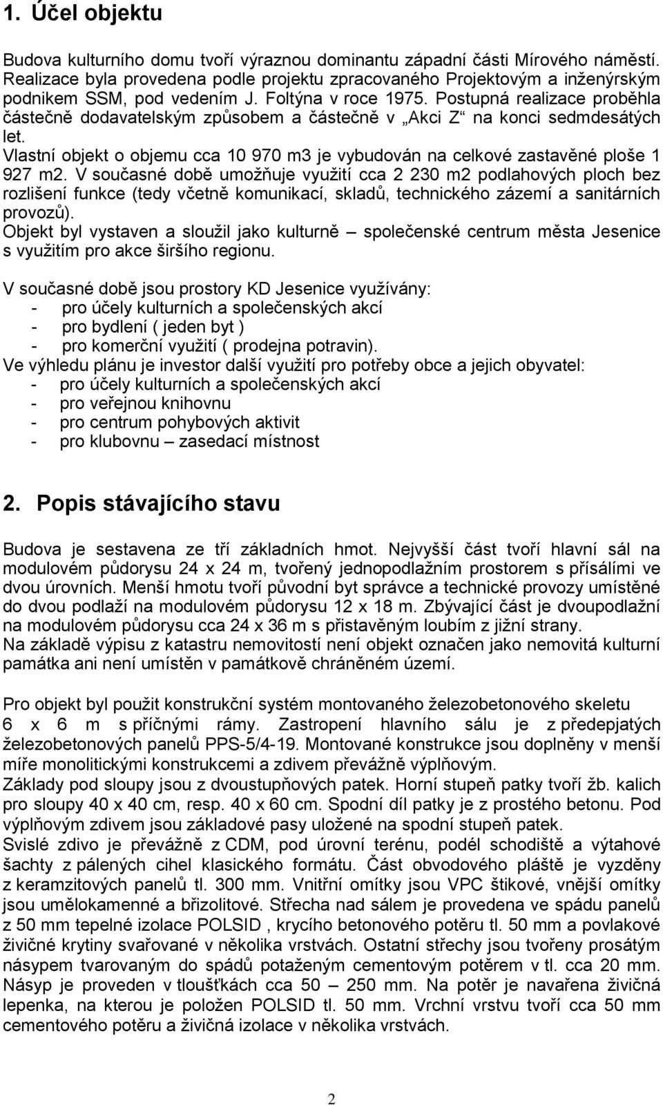 Postupná realizace proběhla částečně dodavatelským způsobem a částečně v Akci Z na konci sedmdesátých let. Vlastní objekt o objemu cca 10 970 m3 je vybudován na celkové zastavěné ploše 1 927 m2.