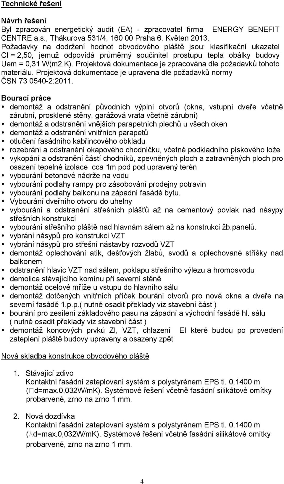 Projektová dokumentace je zpracována dle požadavků tohoto materiálu. Projektová dokumentace je upravena dle požadavků normy ČSN 73 0540-2:2011.