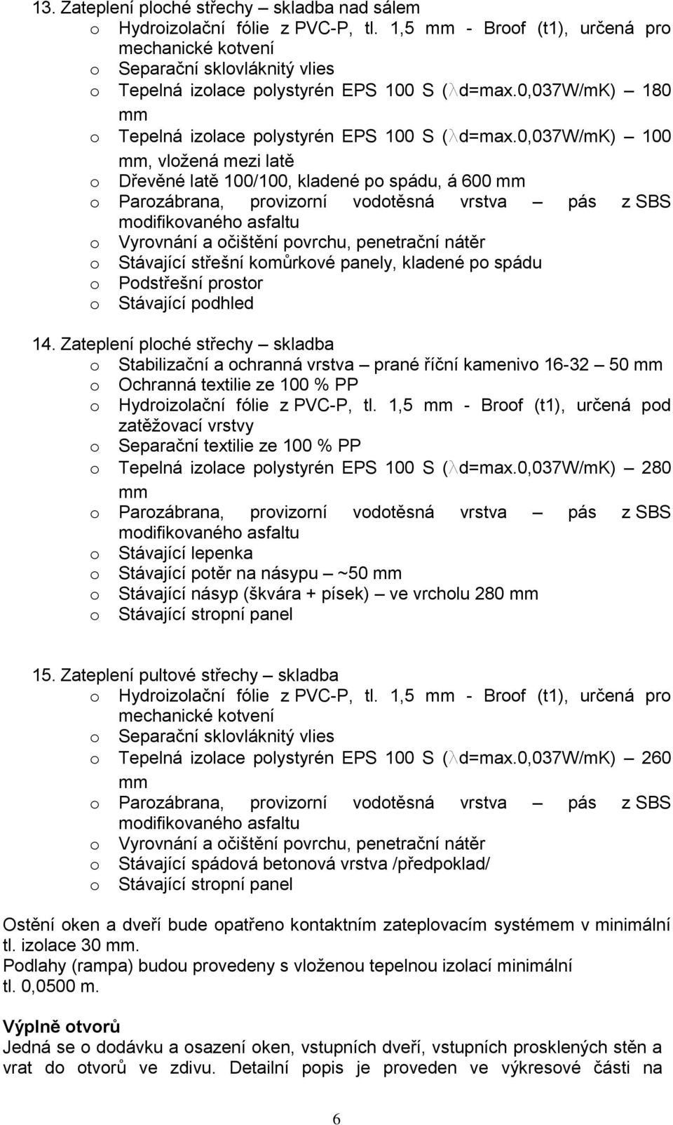 0,037w/mk) 100 mm, vložená mezi latě o Dřevěné latě 100/100, kladené po spádu, á 600 mm o Parozábrana, provizorní vodotěsná vrstva pás z SBS modifikovaného asfaltu o Vyrovnání a očištění povrchu,