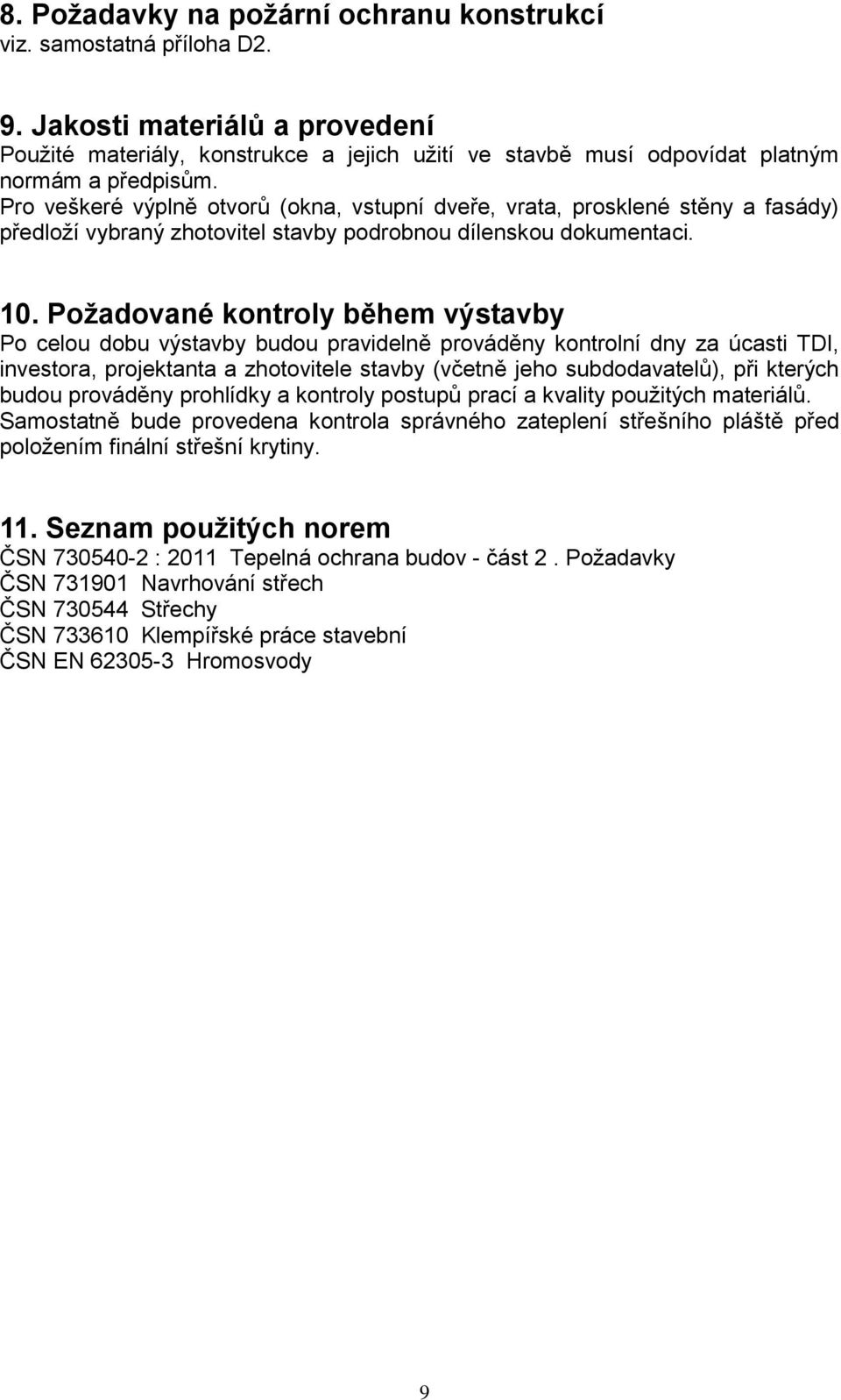 Pro veškeré výplně otvorů (okna, vstupní dveře, vrata, prosklené stěny a fasády) předloží vybraný zhotovitel stavby podrobnou dílenskou dokumentaci. 10.