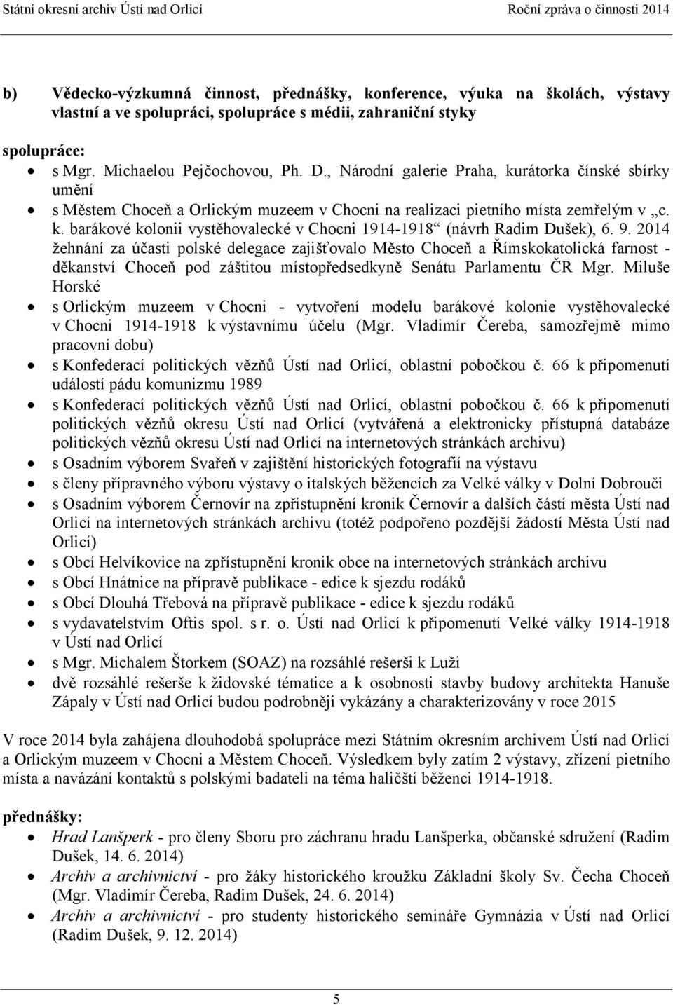 9. 2014 ţehnání za účasti polské delegace zajišťovalo Město Choceň a Římskokatolická farnost - děkanství Choceň pod záštitou místopředsedkyně Senátu Parlamentu ČR Mgr.