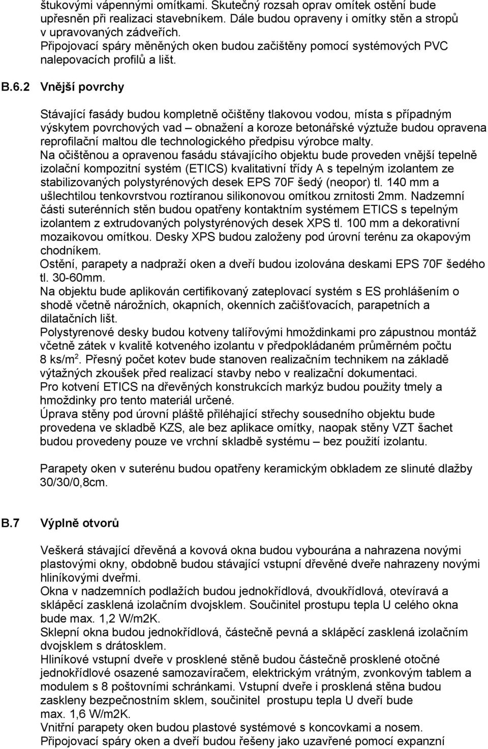 2 Vnější povrchy Stávající fasády budou kompletně očištěny tlakovou vodou, místa s případným výskytem povrchových vad obnažení a koroze betonářské výztuže budou opravena reprofilační maltou dle