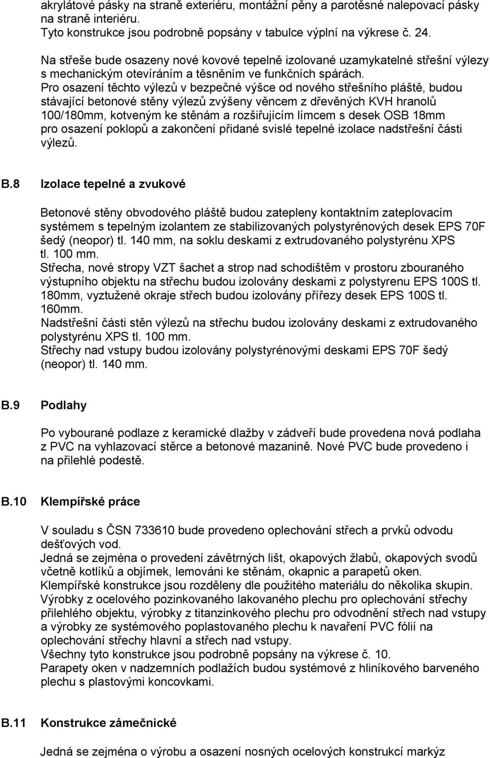 Pro osazení těchto výlezů v bezpečné výšce od nového střešního pláště, budou stávající betonové stěny výlezů zvýšeny věncem z dřevěných KVH hranolů 100/180mm, kotveným ke stěnám a rozšiřujícím límcem