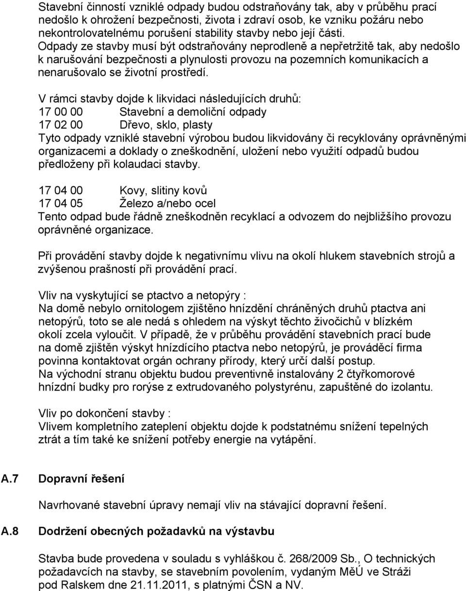 Odpady ze stavby musí být odstraňovány neprodleně a nepřetržitě tak, aby nedošlo k narušování bezpečnosti a plynulosti provozu na pozemních komunikacích a nenarušovalo se životní prostředí.