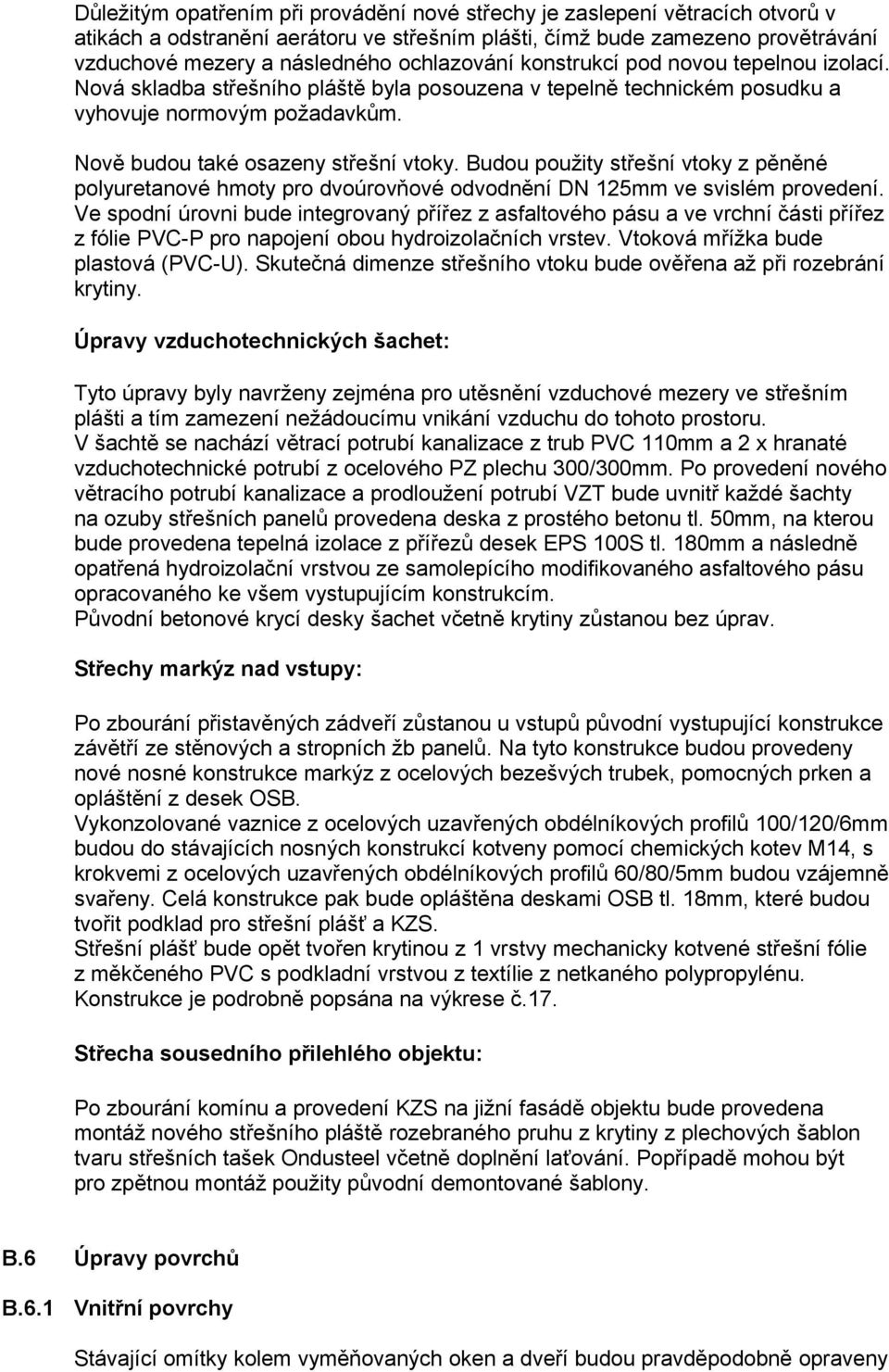 Budou použity střešní vtoky z pěněné polyuretanové hmoty pro dvoúrovňové odvodnění DN 125mm ve svislém provedení.