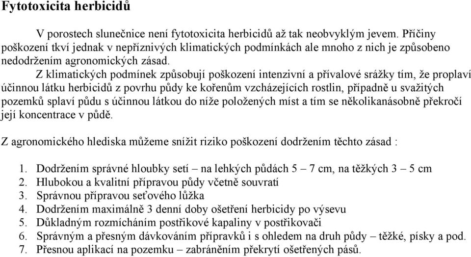 Z klimatických podmínek způsobují poškození intenzivní a přívalové srážky tím, že proplaví účinnou látku herbicidů z povrhu půdy ke kořenům vzcházejících rostlin, případně u svažitých pozemků splaví