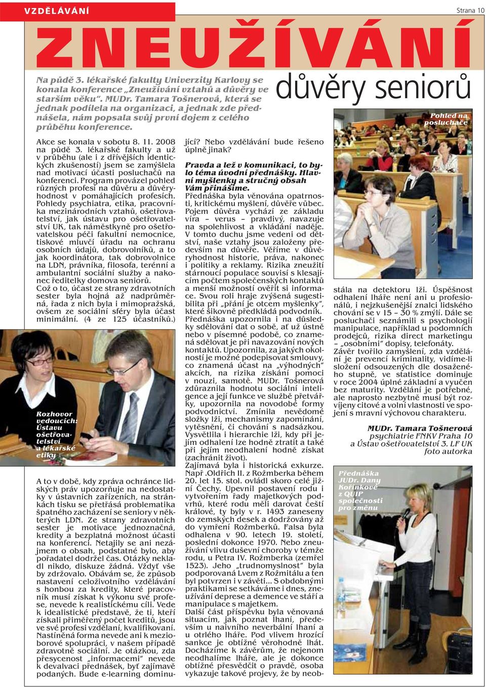 důvěry seniorů Pohled na posluchače Akce se konala v sobotu 8. 11. 2008 na půdě 3.