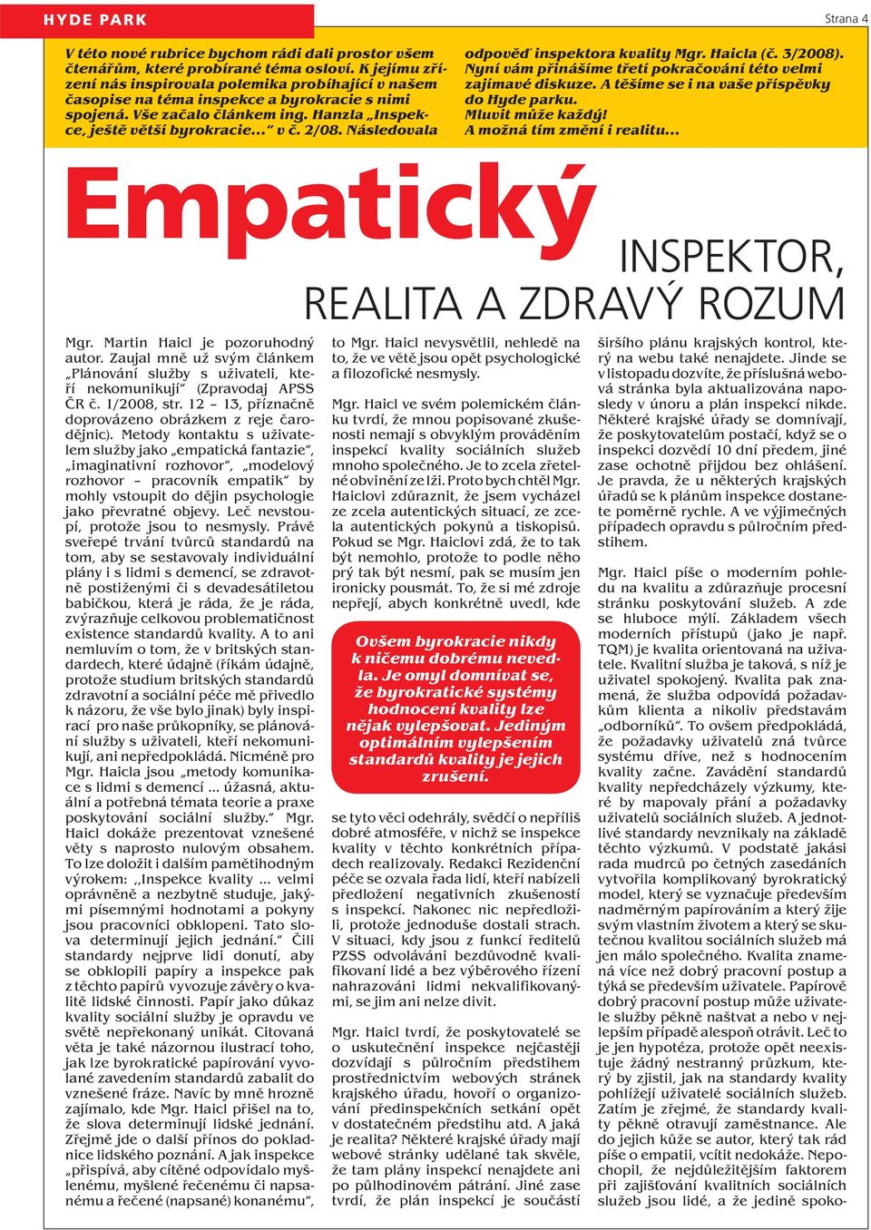 Následovala odpověď inspektora kvality Mgr. Haicla (č. 3/2008). Nyní vám přinášíme třetí pokračování této velmi zajímavé diskuze. A těšíme se i na vaše příspěvky do Hyde parku. Mluvit může každý!