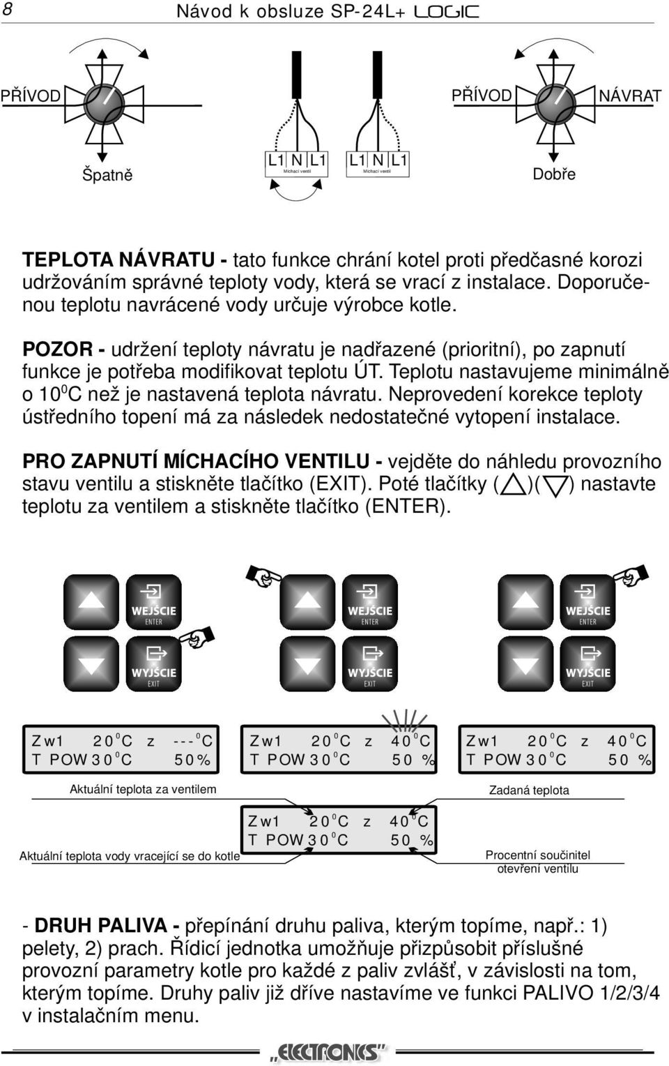 POZOR - udržení teploty návratu je nadřazené (prioritní), po zapnutí funkce je potřeba modifikovat teplotu ÚT. Teplotu nastavujeme minimálně o 1 C než je nastavená teplota návratu.