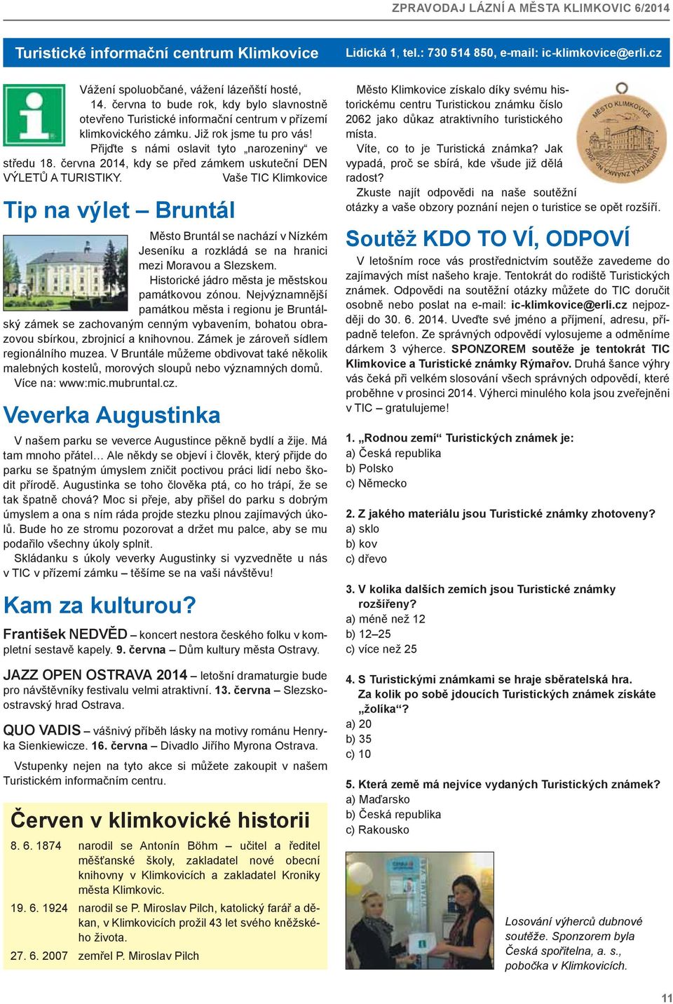 června 2014, kdy se před zámkem uskuteční DEN VÝLETŮ A TURISTIKY. Vaše TIC Klimkovice Tip na výlet Bruntál Město Bruntál se nachází v Nízkém Jeseníku a rozkládá se na hranici mezi Moravou a Slezskem.