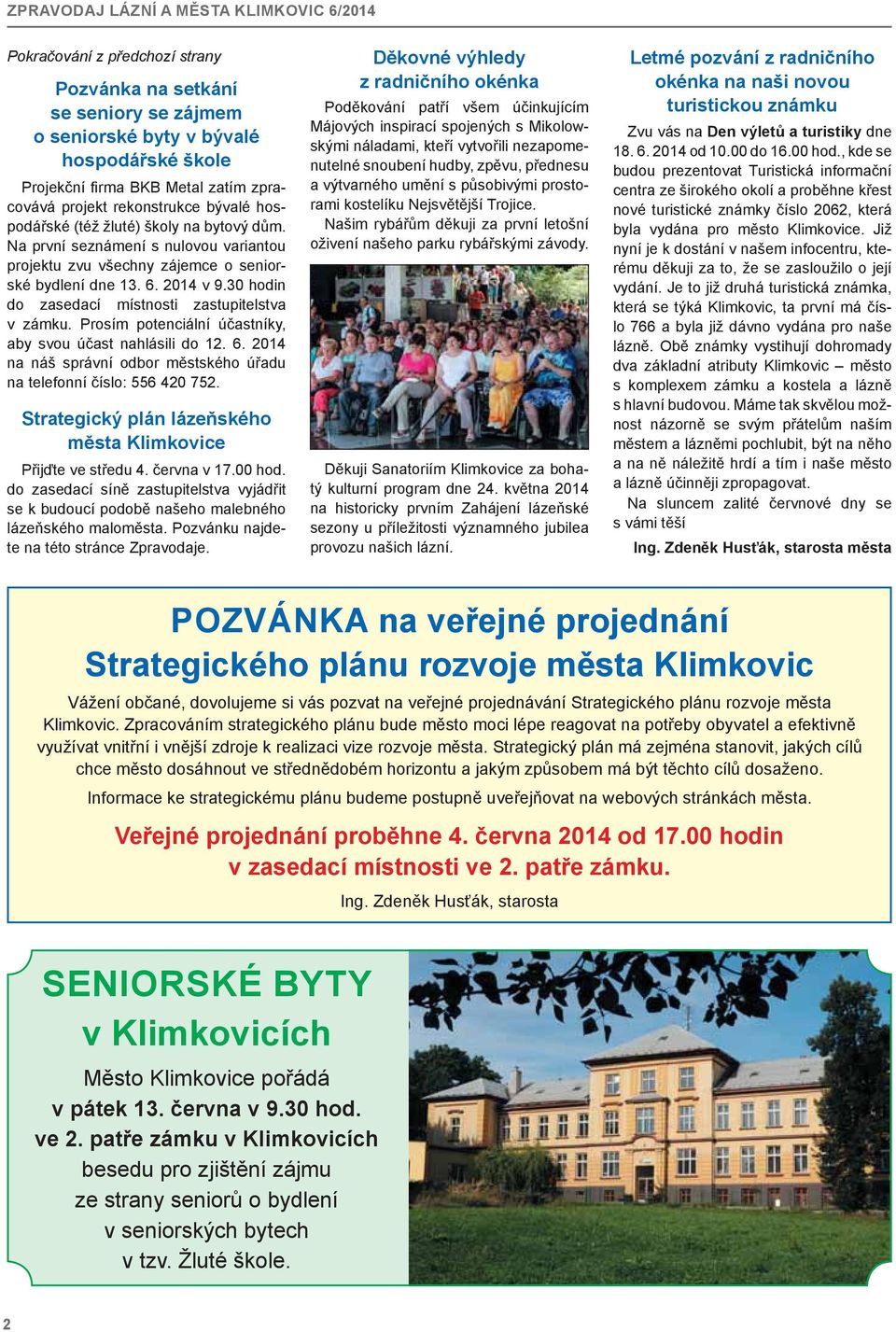 Prosím potenciální účastníky, aby svou účast nahlásili do 12. 6. 2014 na náš správní odbor městského úřadu na telefonní číslo: 556 420 752.