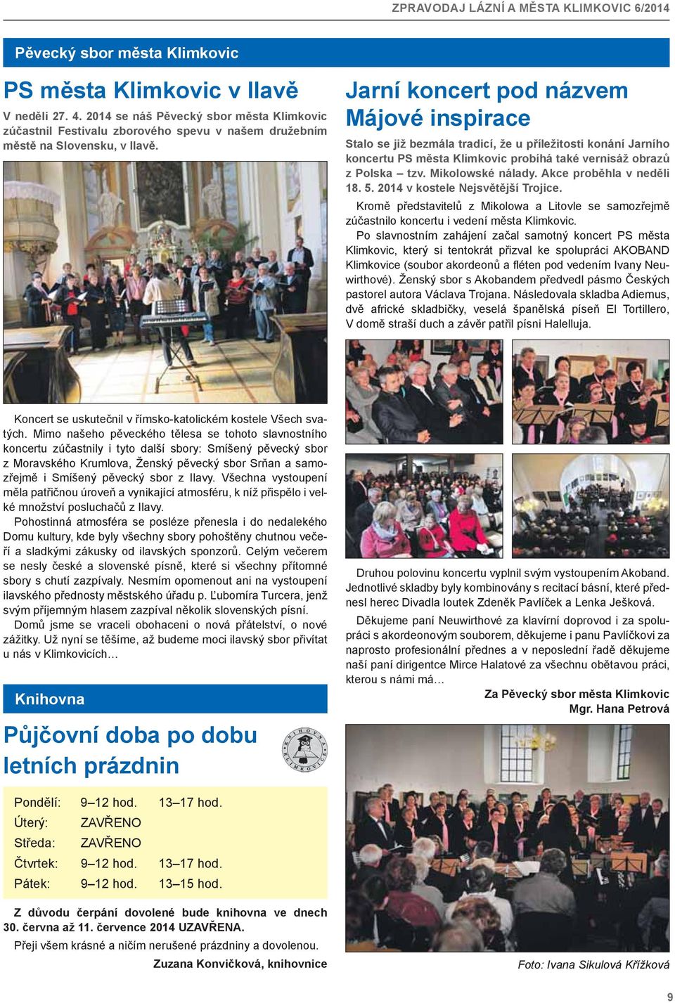 Akce proběhla v neděli 18. 5. 2014 v kostele Nejsvětější Trojice. Kromě představitelů z Mikolowa a Litovle se samozřejmě zúčastnilo koncertu i vedení města Klimkovic.