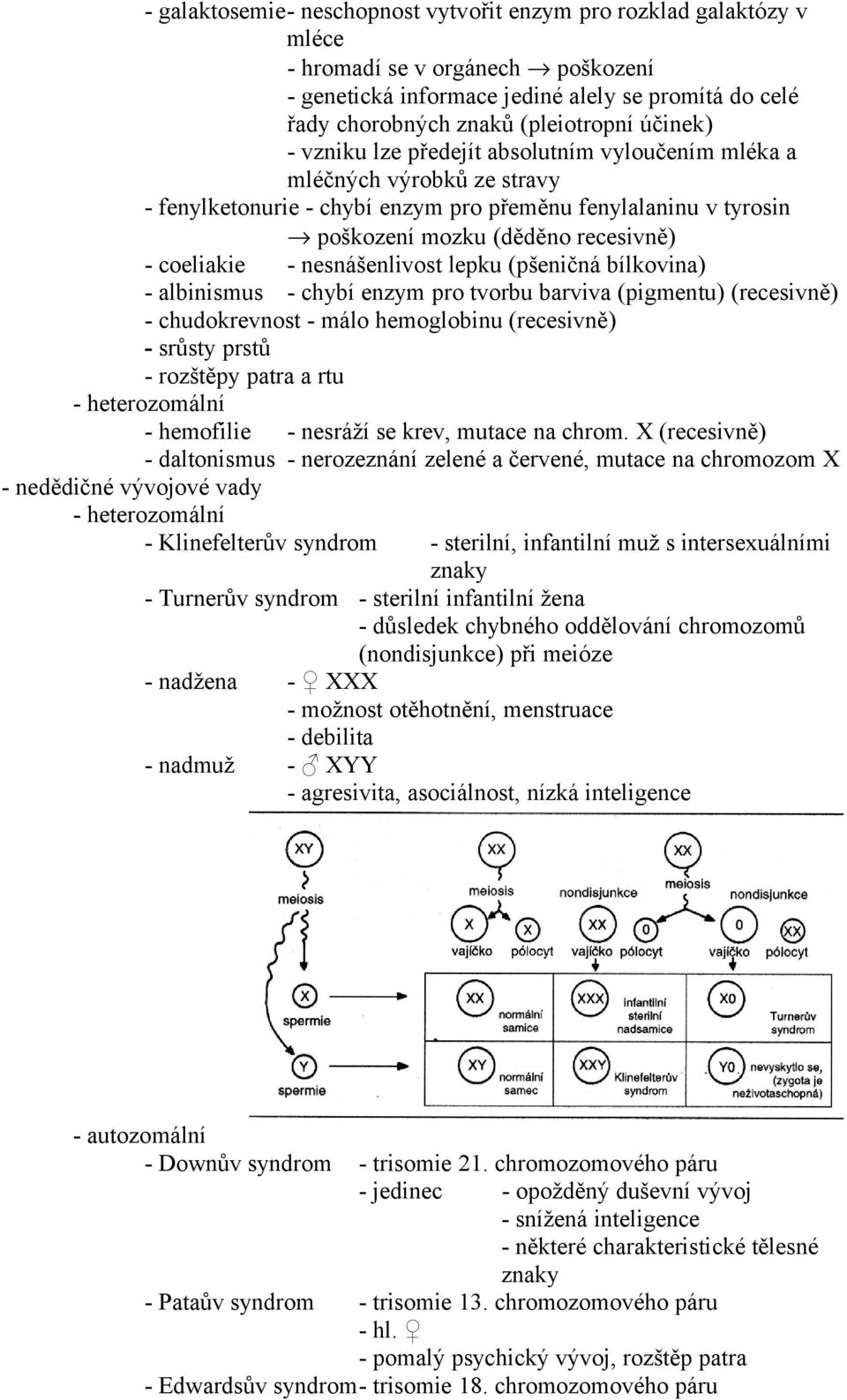 - nesnášenlivost lepku (pšeničná bílkovina) - albinismus - chybí enzym pro tvorbu barviva (pigmentu) (recesivně) - chudokrevnost - málo hemoglobinu (recesivně) - srůsty prstů - rozštěpy patra a rtu -