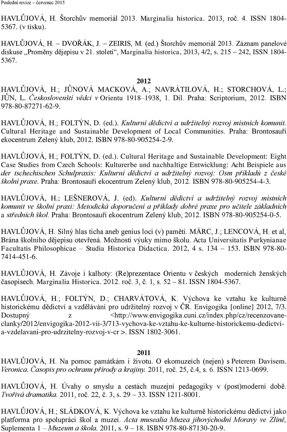 Českoslovenští vědci v Orientu 1918 1938, 1. Díl. Praha: Scriptorium, 2012. ISBN 978-80-87271-62-9. HAVLŮJOVÁ, H.; FOLTÝN, D. (ed.). Kulturní dědictví a udržitelný rozvoj místních komunit.