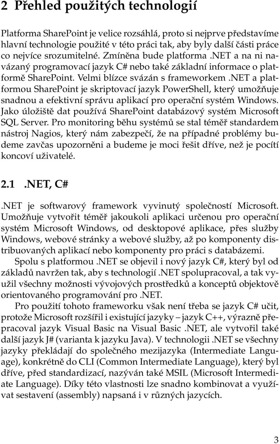 net a platformou SharePoint je skriptovací jazyk PowerShell, který umožňuje snadnou a efektivní správu aplikací pro operační systém Windows.