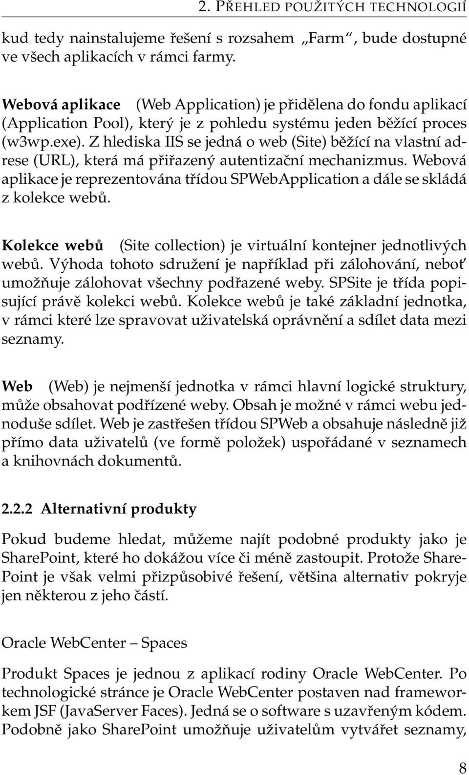 Z hlediska IIS se jedná o web (Site) běžící na vlastní adrese (URL), která má přiřazený autentizační mechanizmus.