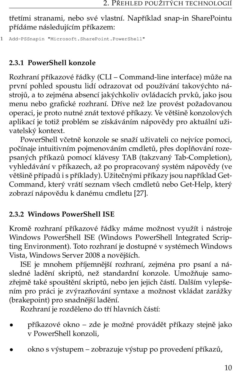 prvků, jako jsou menu nebo grafické rozhraní. Dříve než lze provést požadovanou operaci, je proto nutné znát textové příkazy.