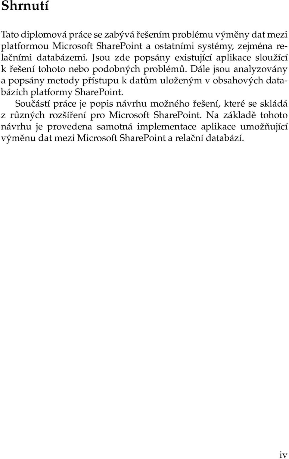 Dále jsou analyzovány a popsány metody přístupu k datům uloženým v obsahových databázích platformy SharePoint.