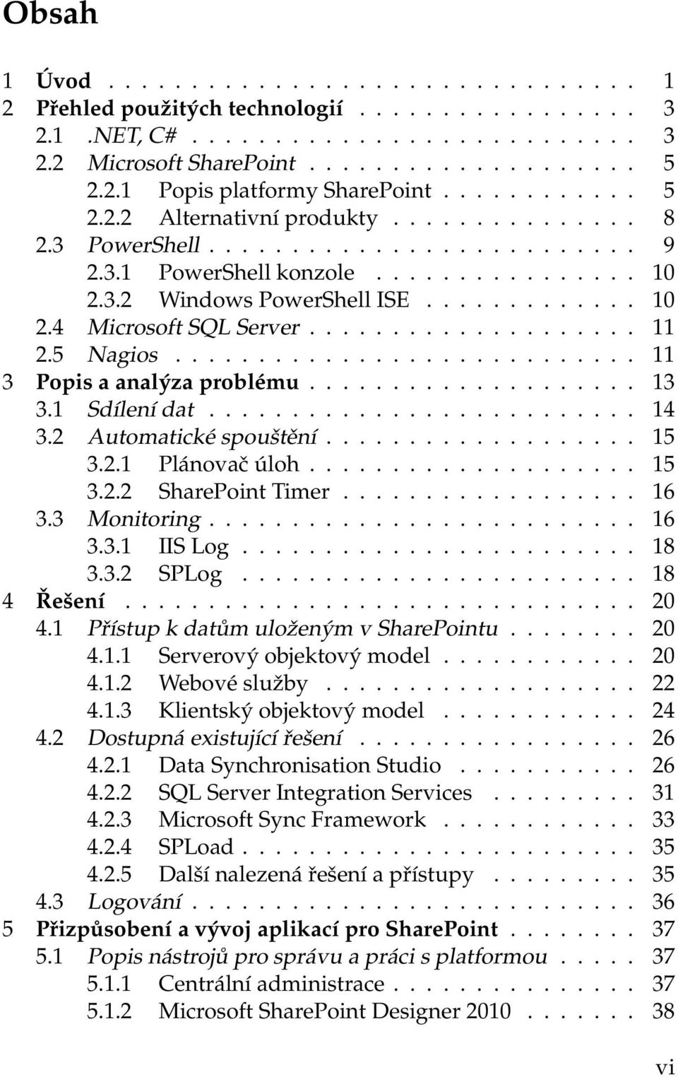 ................... 11 2.5 Nagios............................ 11 3 Popis a analýza problému.................... 13 3.1 Sdílení dat.......................... 14 3.2 Automatické spouštění................... 15 3.