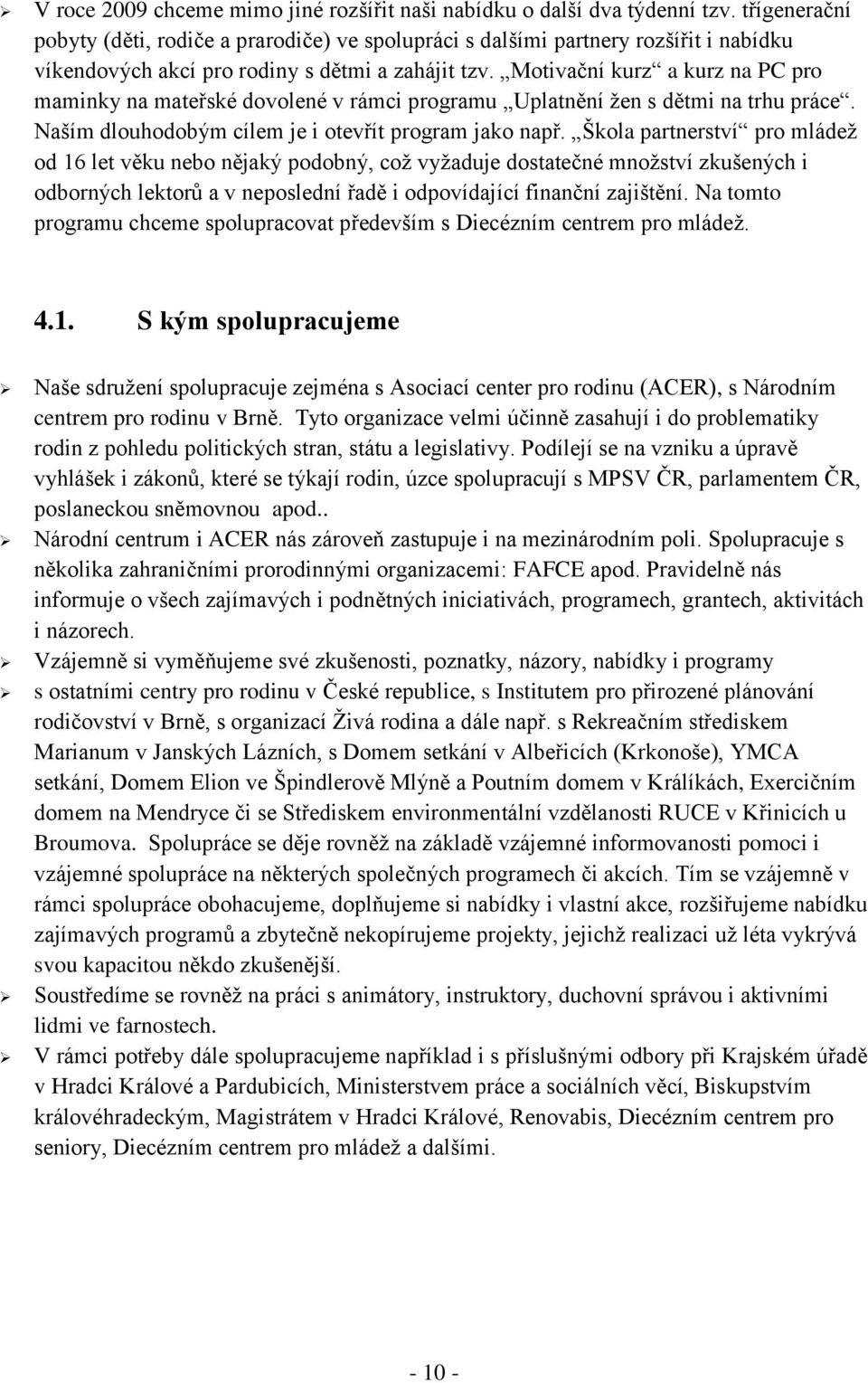 Motivační kurz a kurz na PC pro maminky na mateřské dovolené v rámci programu Uplatnění ţen s dětmi na trhu práce. Naším dlouhodobým cílem je i otevřít program jako např.