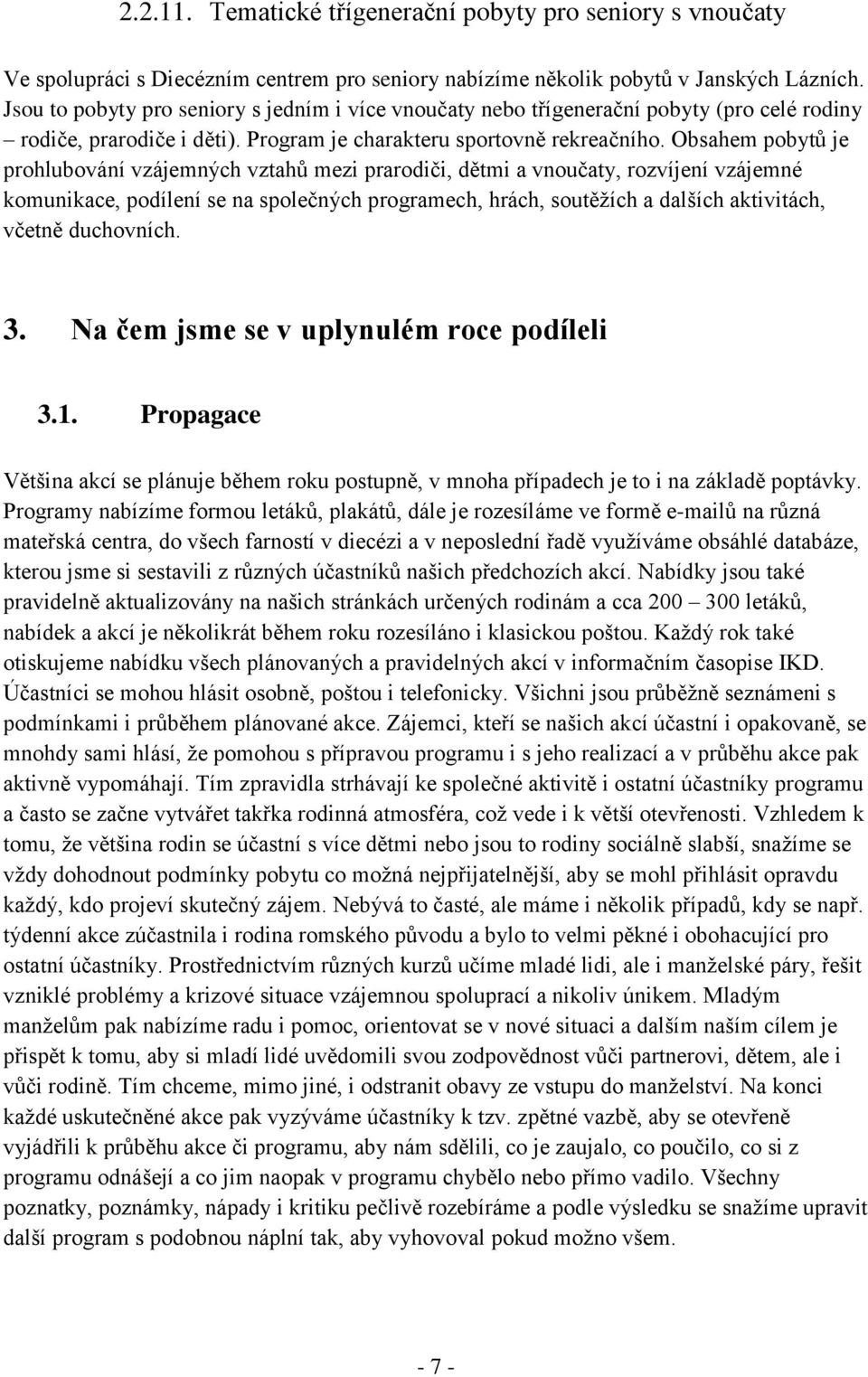 Obsahem pobytů je prohlubování vzájemných vztahů mezi prarodiči, dětmi a vnoučaty, rozvíjení vzájemné komunikace, podílení se na společných programech, hrách, soutěţích a dalších aktivitách, včetně