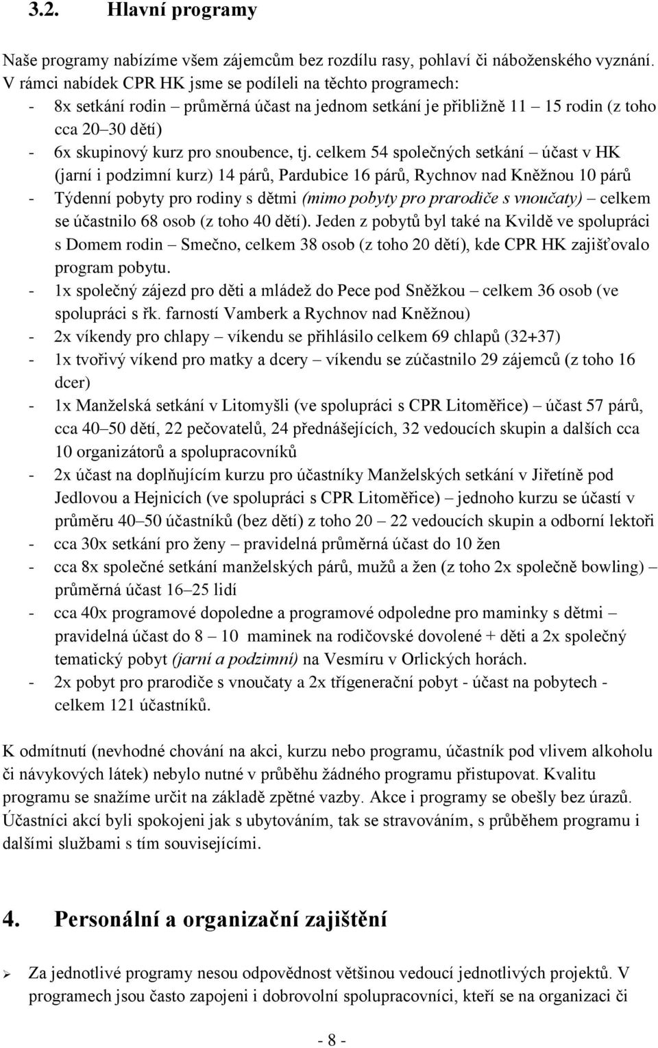 tj. celkem 54 společných setkání účast v HK (jarní i podzimní kurz) 14 párů, Pardubice 16 párů, Rychnov nad Kněţnou 10 párů - Týdenní pobyty pro rodiny s dětmi (mimo pobyty pro prarodiče s vnoučaty)