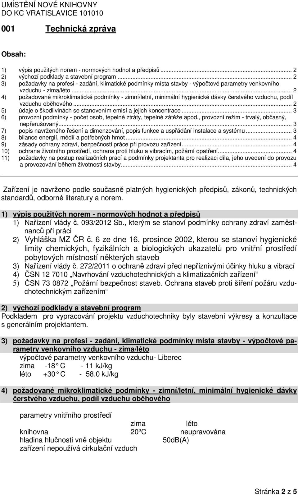 .. 2 4) požadované mikroklimatické podmínky - zimní/letní, minimální hygienické dávky čerstvého vzduchu, podíl vzduchu oběhového... 2 5) údaje o škodlivinách se stanovením emisí a jejich koncentrace.