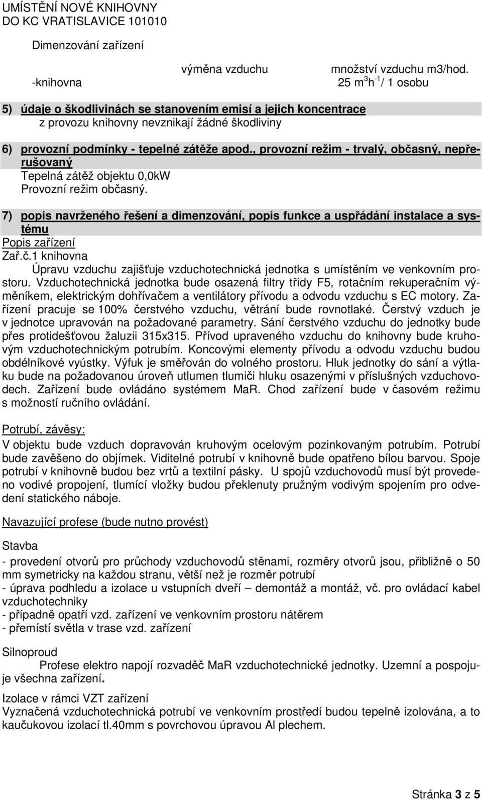 , provozní režim - trvalý, občasný, nepřerušovaný Tepelná zátěž objektu 0,0kW Provozní režim občasný.