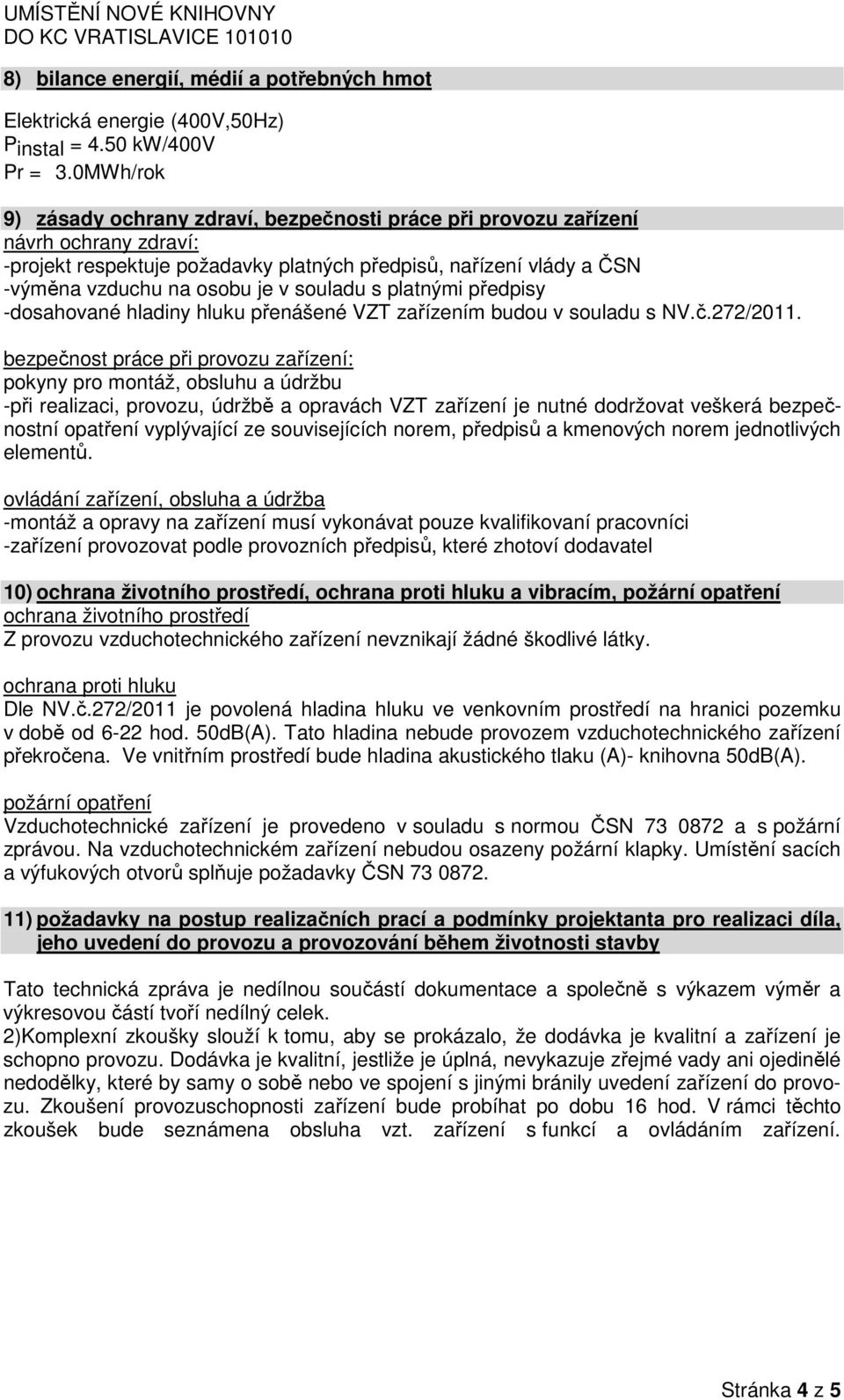 souladu s platnými předpisy -dosahované hladiny hluku přenášené VZT zařízením budou v souladu s NV.č.272/2011.