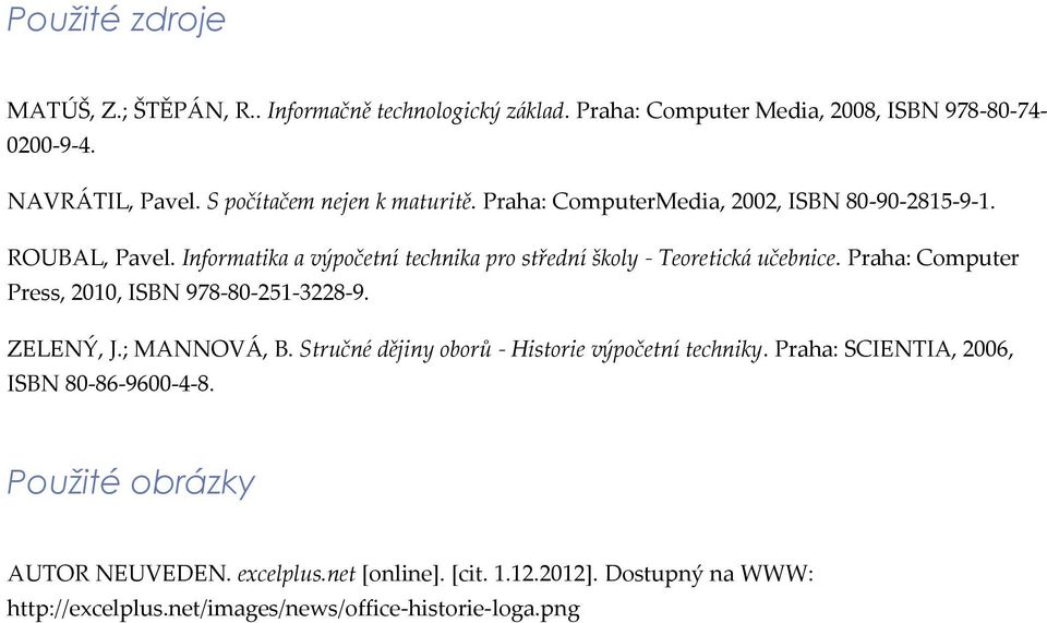 Informatika a výpočetní technika pro střední školy - Teoretická učebnice. Praha: Computer Press, 2010, ISBN 978-80-251-3228-9. ZELENÝ, J.; MANNOVÁ, B.