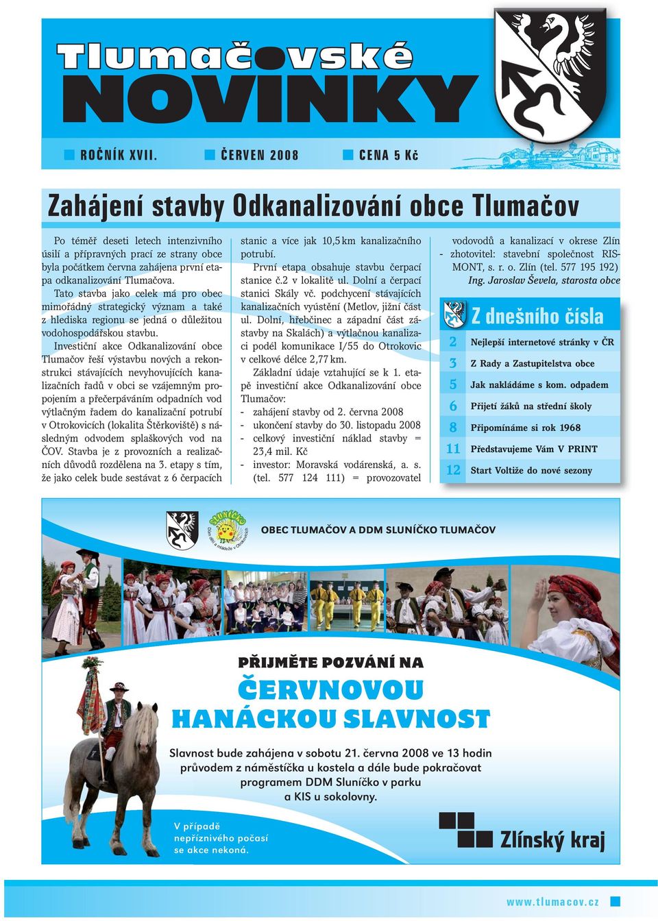 odkanalizování Tlumačova. Tato stavba jako celek má pro obec mimořádný strategický význam a také z hlediska regionu se jedná o důležitou vodohospodářskou stavbu.