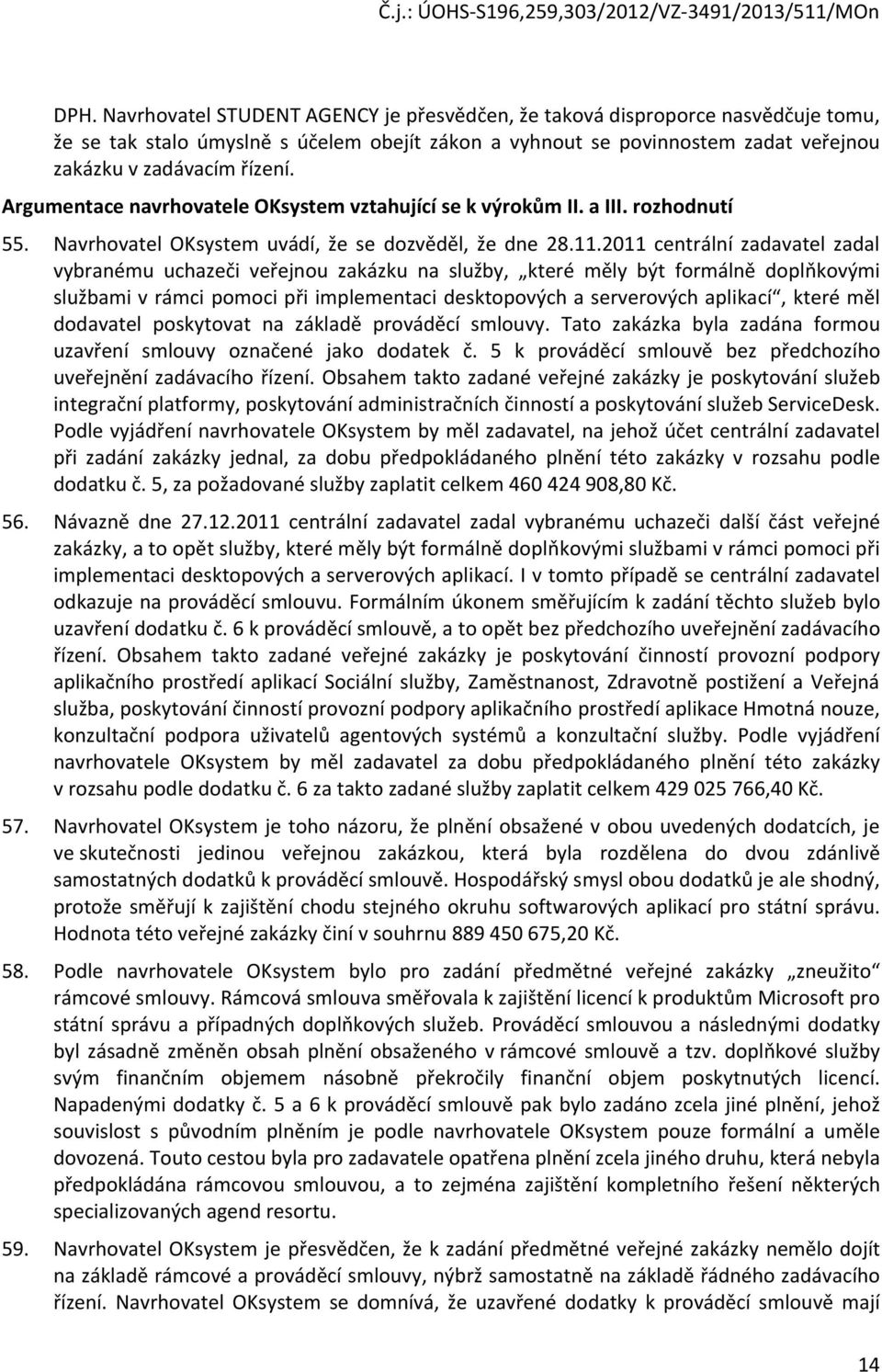 2011 centrální zadavatel zadal vybranému uchazeči veřejnou zakázku na služby, které měly být formálně doplňkovými službami v rámci pomoci při implementaci desktopových a serverových aplikací, které