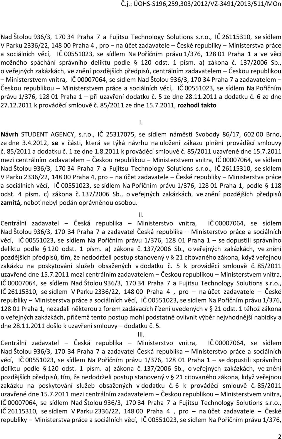 00551023, se sídlem Na Poříčním právu 1/376, 128 01 Praha 1 a ve věci možného spáchání správního deliktu podle 120 odst. 1 písm. a) zákona č. 137/2006 Sb.