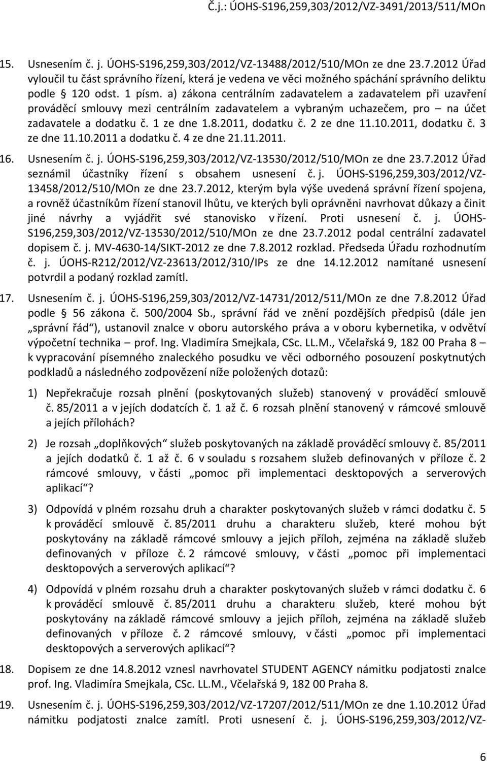 2011, dodatku č. 2 ze dne 11.10.2011, dodatku č. 3 ze dne 11.10.2011 a dodatku č. 4 ze dne 21.11.2011. 16. Usnesením č. j. ÚOHS-S196,259,303/2012/VZ-13530/2012/510/MOn ze dne 23.7.