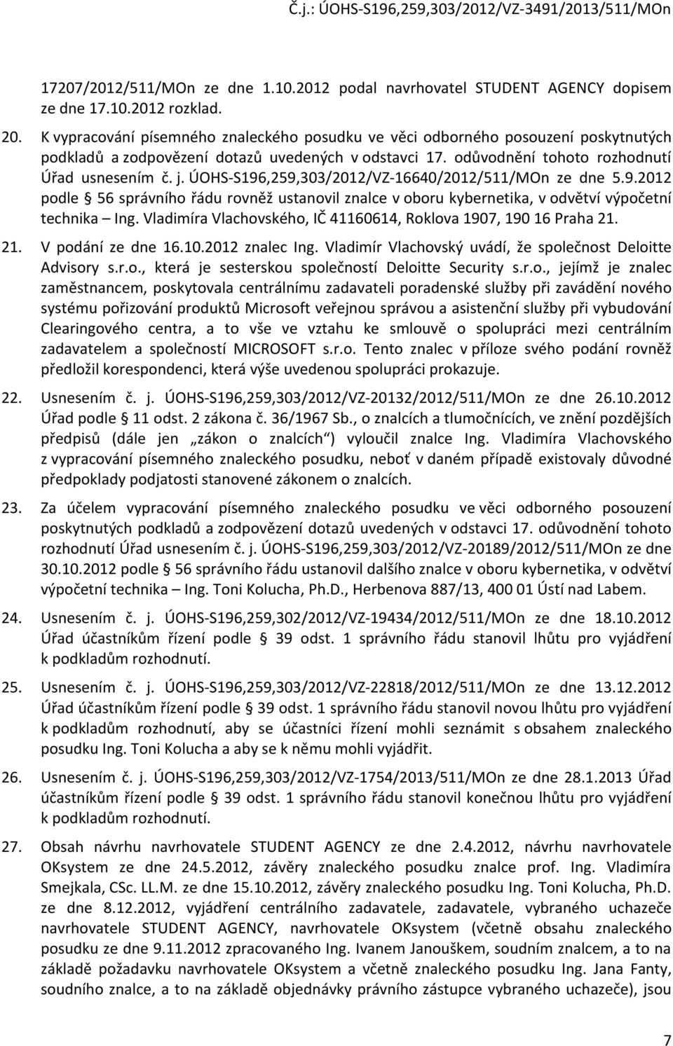 ÚOHS-S196,259,303/2012/VZ-16640/2012/511/MOn ze dne 5.9.2012 podle 56 správního řádu rovněž ustanovil znalce v oboru kybernetika, v odvětví výpočetní technika Ing.