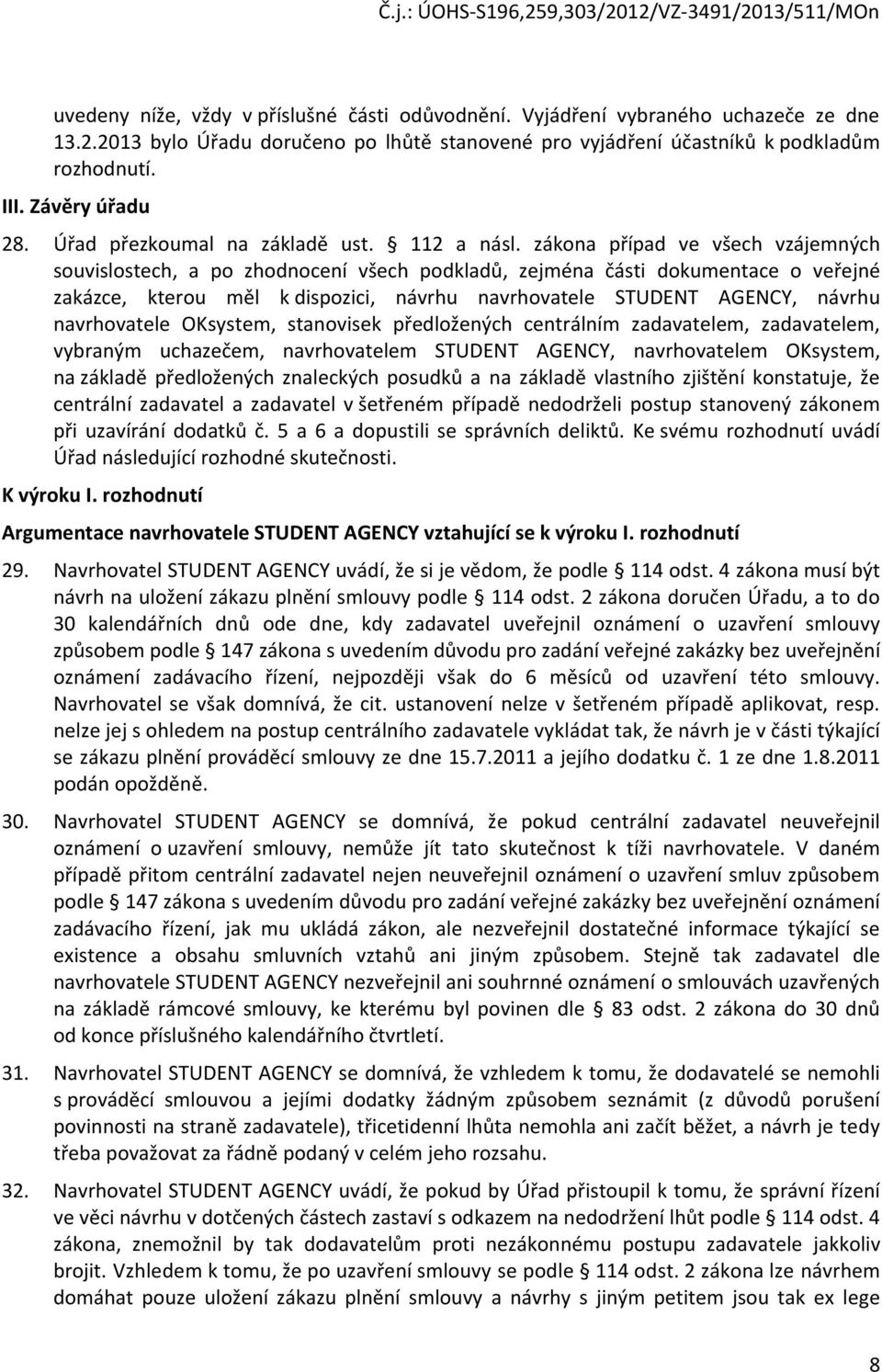 zákona případ ve všech vzájemných souvislostech, a po zhodnocení všech podkladů, zejména části dokumentace o veřejné zakázce, kterou měl k dispozici, návrhu navrhovatele STUDENT AGENCY, návrhu