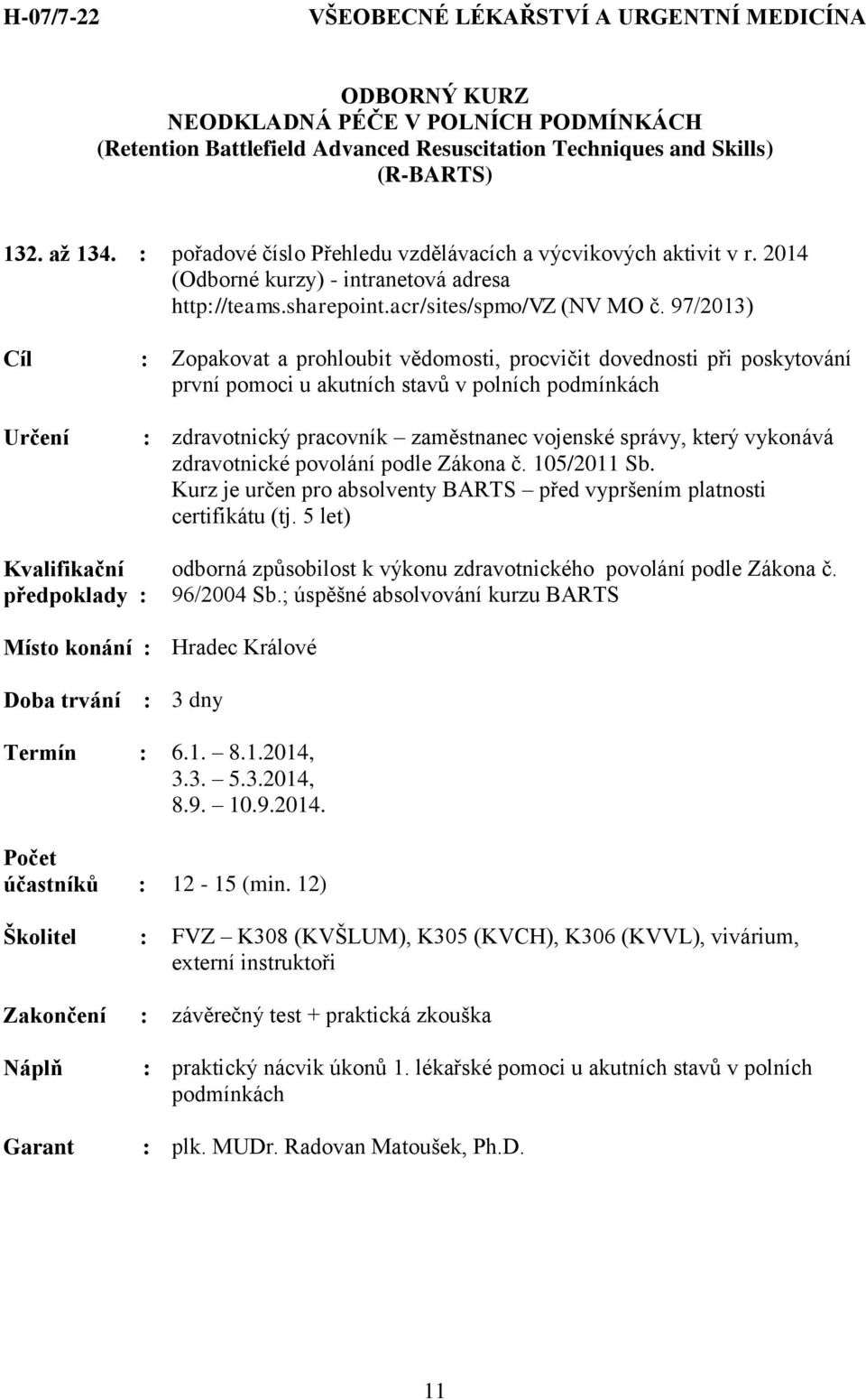 2014 Cíl : Zopakovat a prohloubit vědomosti, procvičit dovednosti při poskytování první pomoci u akutních stavů v polních podmínkách : zdravotnický pracovník zaměstnanec vojenské správy, který