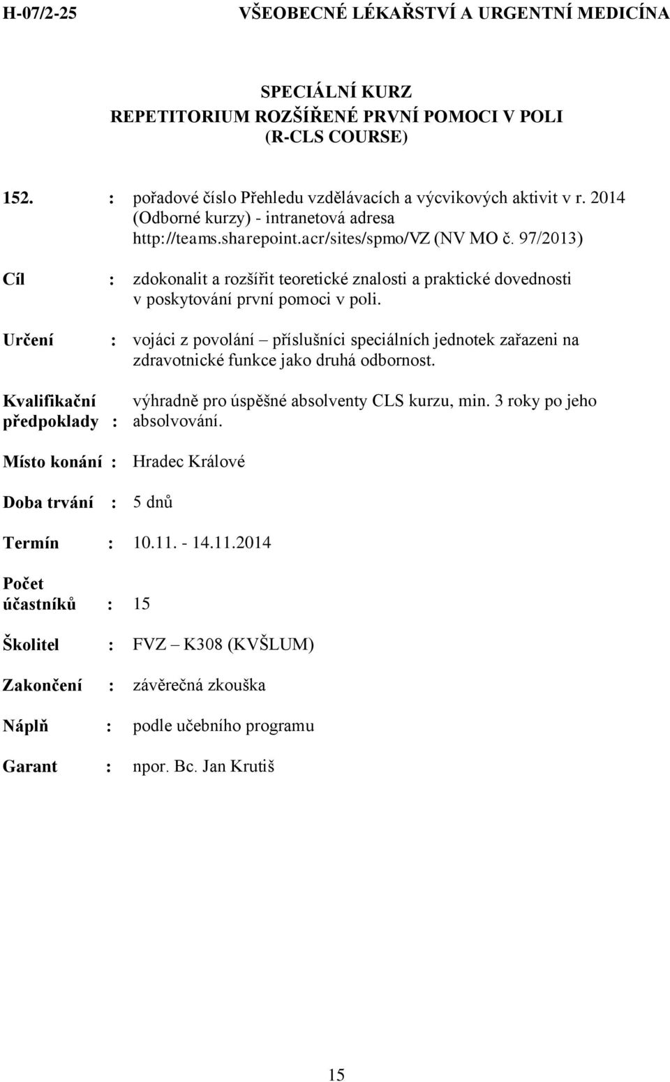 2014 Cíl : zdokonalit a rozšířit teoretické znalosti a praktické dovednosti v poskytování první pomoci v poli.