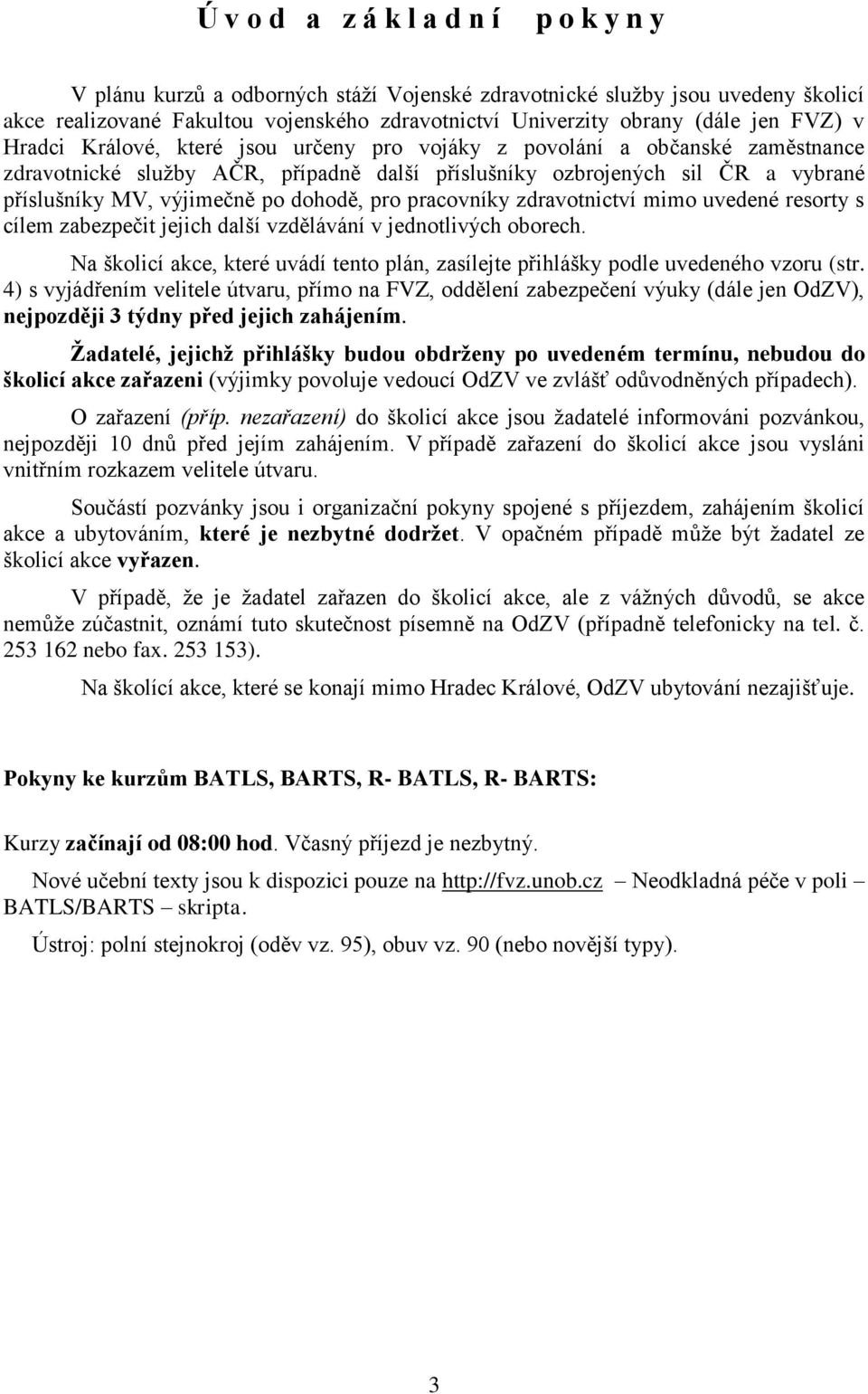 dohodě, pro pracovníky zdravotnictví mimo uvedené resorty s cílem zabezpečit jejich další vzdělávání v jednotlivých oborech.