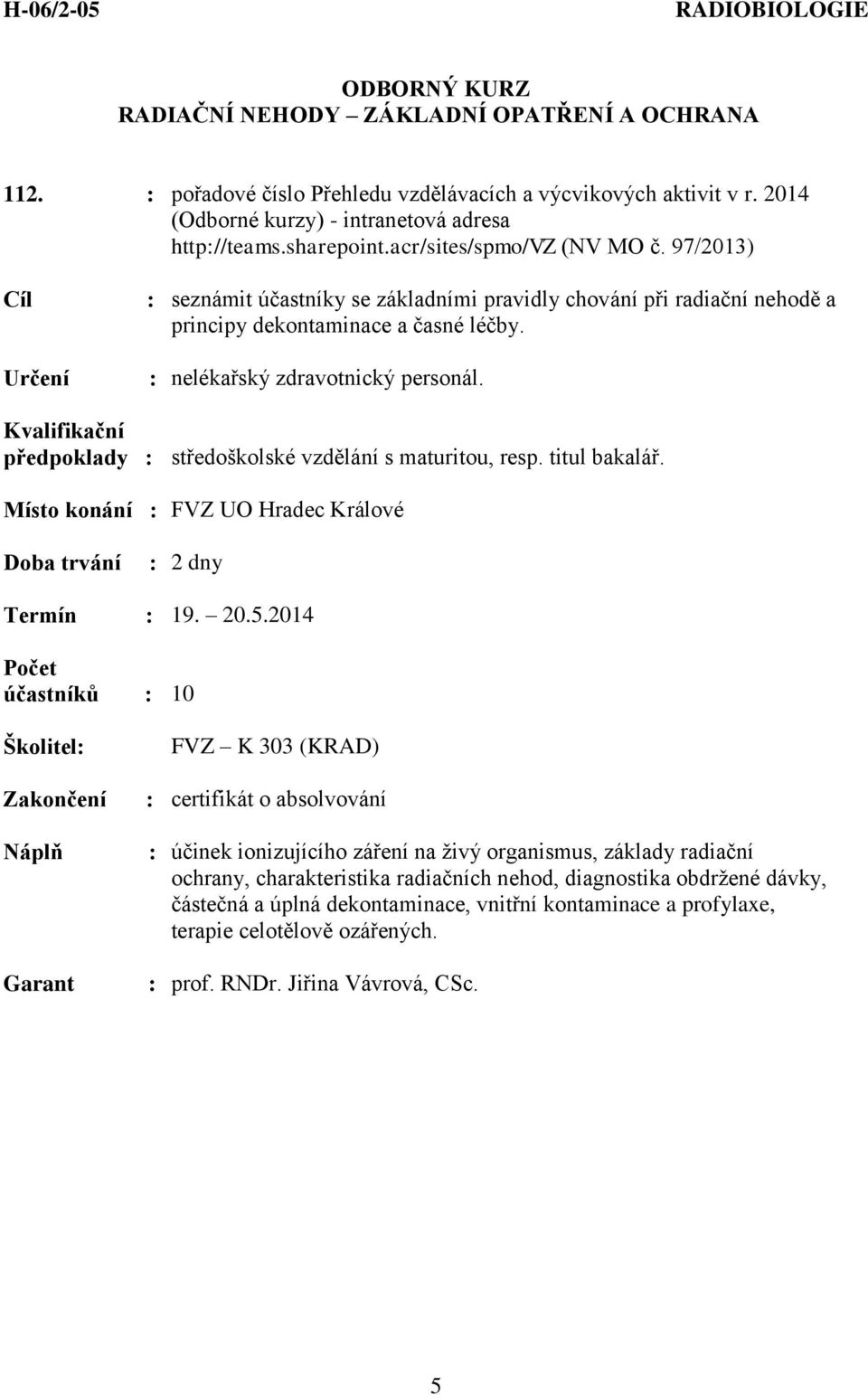 předpoklady : středoškolské vzdělání s maturitou, resp. titul bakalář. Místo konání : FVZ UO Hradec Králové Doba trvání : 2 dny Termín : 19. 20.5.