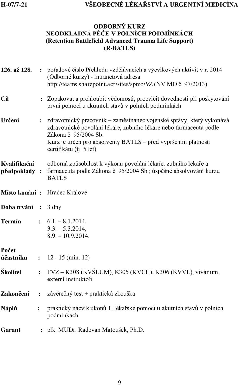 2014 Cíl : Zopakovat a prohloubit vědomosti, procvičit dovednosti při poskytování první pomoci u akutních stavů v polních podmínkách : zdravotnický pracovník zaměstnanec vojenské správy, který