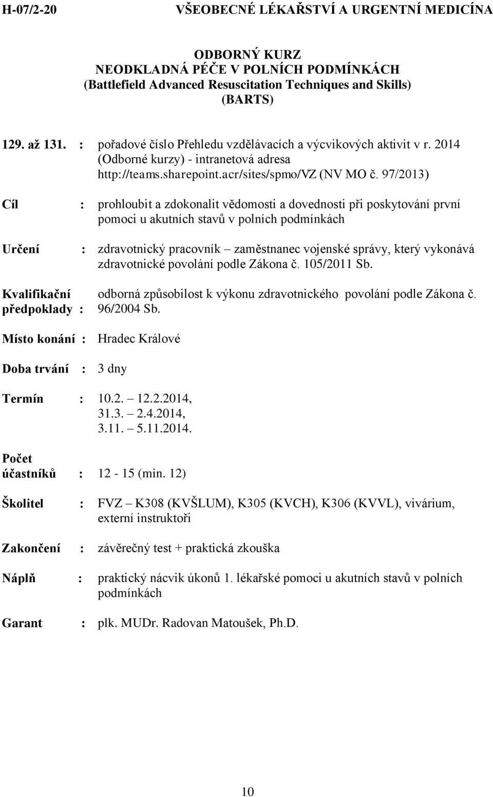 2014 Cíl : prohloubit a zdokonalit vědomosti a dovednosti při poskytování první pomoci u akutních stavů v polních podmínkách : zdravotnický pracovník zaměstnanec vojenské správy, který vykonává