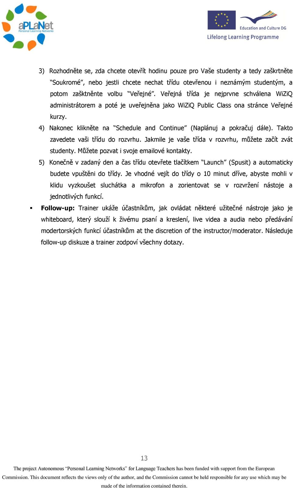 4) Nakonec klikněte na Schedule and Continue (Naplánuj a pokračuj dále). Takto zavedete vaši třídu do rozvrhu. Jakmile je vaše třída v rozvrhu, můžete začít zvát studenty.