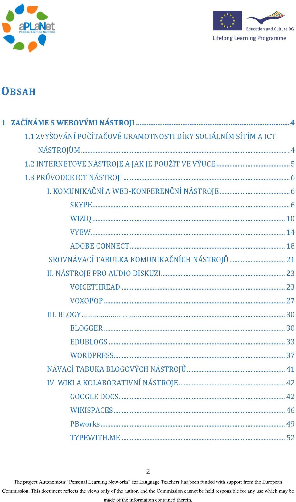 .. 18 SROVNÁVACÍ TABULKA KOMUNIKAČNÍCH NÁSTROJŮ... 21 II. NÁSTROJE PRO AUDIO DISKUZI... 23 VOICETHREAD... 23 VOXOPOP... 27 III. BLOGY..... 30 BLOGGER.