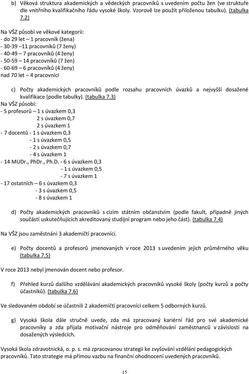 let 4 pracovníci c) Počty akademických pracovníků podle rozsahu pracovních úvazků a nejvyšší dosažené kvalifikace (podle tabulky). (tabulka 7.
